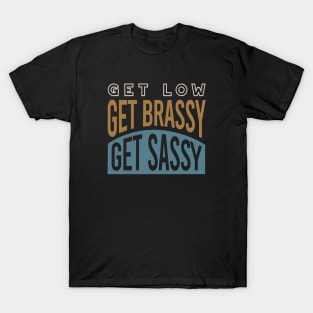 Get Low Get Brassy Get Classy T-Shirt